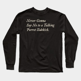 Never Gonna Say No to a Talking Parrot Sidekick Long Sleeve T-Shirt